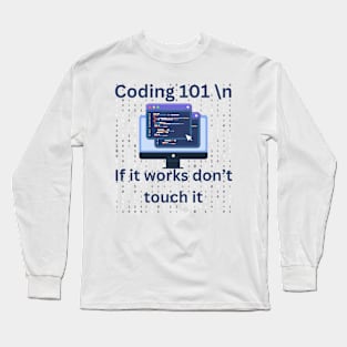 Coding 101, if it works don't touch it, funny coding Long Sleeve T-Shirt